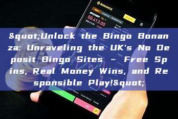 "Unlock the Bingo Bonanza: Unraveling the UK's No Deposit Bingo Sites – Free Spins, Real Money Wins, and Responsible Play!"