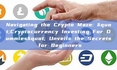 Navigating the Crypto Maze: "Cryptocurrency Investing For Dummies" Unveils the Secrets for Beginners