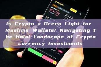 Is Crypto a Green Light for Muslims' Wallets? Navigating the Halal Landscape of Cryptocurrency Investments