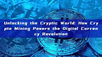 Unlocking the Cryptic World: How Crypto Mining Powers the Digital Currency Revolution