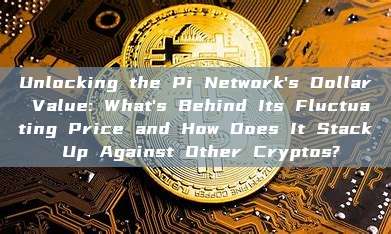 Unlocking the Pi Network's Dollar Value: What's Behind Its Fluctuating Price and How Does It Stack Up Against Other Cryptos?