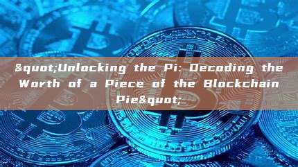 "Unlocking the Pi: Decoding the Worth of a Piece of the Blockchain Pie"