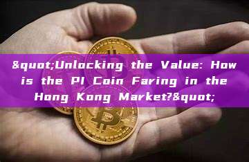 "Unlocking the Value: How is the PI Coin Faring in the Hong Kong Market?"