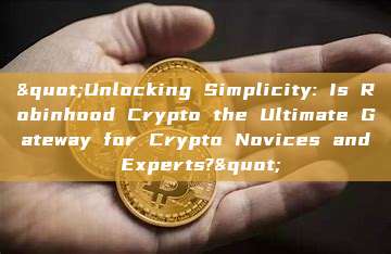 "Unlocking Simplicity: Is Robinhood Crypto the Ultimate Gateway for Crypto Novices and Experts?"