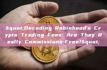 "Decoding Robinhood's Crypto Trading Fees: Are They Really Commissions-Free?"