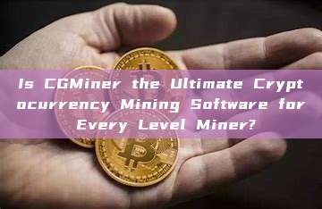 Is CGMiner the Ultimate Cryptocurrency Mining Software for Every Level Miner?