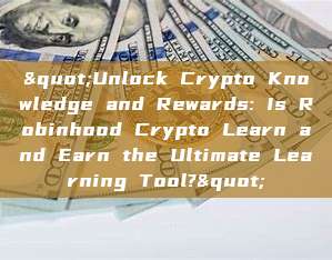 "Unlock Crypto Knowledge and Rewards: Is Robinhood Crypto Learn and Earn the Ultimate Learning Tool?"