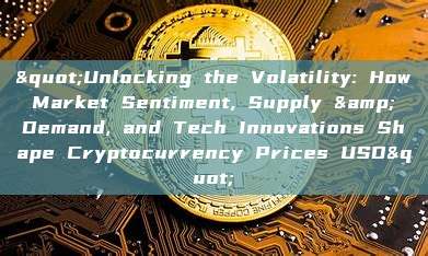 "Unlocking the Volatility: How Market Sentiment, Supply & Demand, and Tech Innovations Shape Cryptocurrency Prices USD"