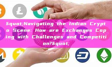 "Navigating the Indian Crypto Scene: How are Exchanges Coping with Challenges and Competition?"