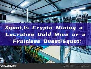 "Is Crypto Mining a Lucrative Gold Mine or a Fruitless Quest?"