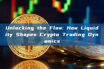 Unlocking the Flow: How Liquidity Shapes Crypto Trading Dynamics