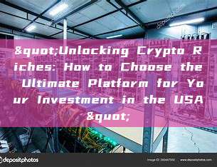 "Unlocking Crypto Riches: How to Choose the Ultimate Platform for Your Investment in the USA"