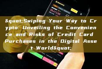 "Swiping Your Way to Crypto: Unveiling the Convenience and Risks of Credit Card Purchases in the Digital Asset World"