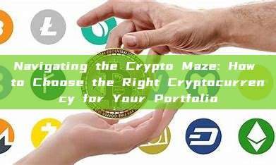 Navigating the Crypto Maze: How to Choose the Right Cryptocurrency for Your Portfolio