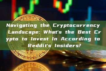 Navigating the Cryptocurrency Landscape: What's the Best Crypto to Invest In According to Reddit's Insiders?