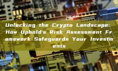 Unlocking the Crypto Landscape: How Uphold's Risk Assessment Framework Safeguards Your Investments