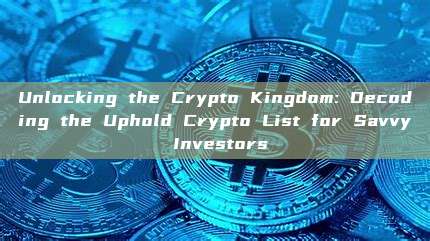 Unlocking the Crypto Kingdom: Decoding the Uphold Crypto List for Savvy Investors