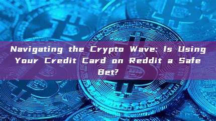 Navigating the Crypto Wave: Is Using Your Credit Card on Reddit a Safe Bet?