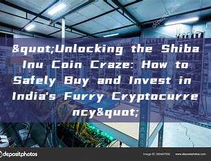 "Unlocking the Shiba Inu Coin Craze: How to Safely Buy and Invest in India's Furry Cryptocurrency"