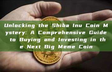 Unlocking the Shiba Inu Coin Mystery: A Comprehensive Guide to Buying and Investing in the Next Big Meme Coin