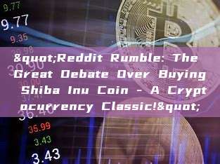 "Reddit Rumble: The Great Debate Over Buying Shiba Inu Coin - A Cryptocurrency Classic!"