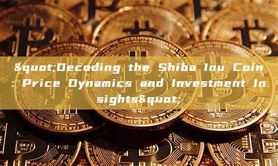 "Decoding the Shiba Inu Coin: Price Dynamics and Investment Insights"