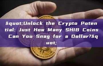 "Unlock the Crypto Potential: Just How Many SHIB Coins Can You Snag for a Dollar?"