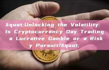 "Unlocking the Volatility: Is Cryptocurrency Day Trading a Lucrative Gamble or a Risky Pursuit?"