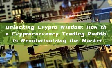 Unlocking Crypto Wisdom: How the Cryptocurrency Trading Reddit is Revolutionizing the Market