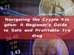 Navigating the Crypto Kingdom: A Beginner's Guide to Safe and Profitable Trading