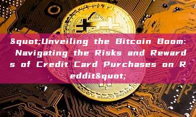 "Unveiling the Bitcoin Boom: Navigating the Risks and Rewards of Credit Card Purchases on Reddit"