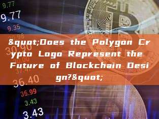 "Does the Polygon Crypto Logo Represent the Future of Blockchain Design?"