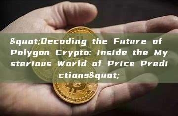 "Decoding the Future of Polygon Crypto: Inside the Mysterious World of Price Predictions"