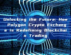 Unlocking the Future: How Polygon Crypto Exchange is Redefining Blockchain Trading