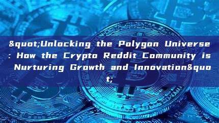 "Unlocking the Polygon Universe: How the Crypto Reddit Community is Nurturing Growth and Innovation"