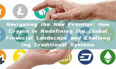 Navigating the New Frontier: How Crypto is Redefining the Global Financial Landscape and Challenging Traditional Systems