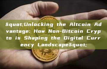 "Unlocking the Altcoin Advantage: How Non-Bitcoin Crypto is Shaping the Digital Currency Landscape"