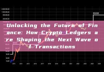 Unlocking the Future of Finance: How Crypto Ledgers are Shaping the Next Wave of Transactions