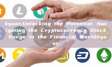 "Unlocking the Potential: Navigating the Cryptocurrency Stock Surge in the Financial World"