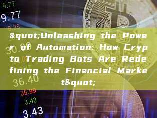 "Unleashing the Power of Automation: How Crypto Trading Bots Are Redefining the Financial Market"