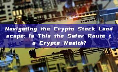 Navigating the Crypto Stock Landscape: Is This the Safer Route to Crypto Wealth?