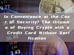 Is Convenience at the Cost of Security? The Dilemma of Buying Crypto with a Credit Card Without Verification