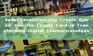 "Revolutionizing Crypto Spend: How the Crypto Card is Transforming Digital Transactions"