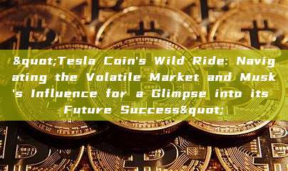 "Tesla Coin's Wild Ride: Navigating the Volatile Market and Musk's Influence for a Glimpse into its Future Success"