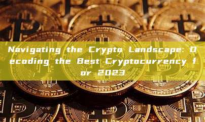 Navigating the Crypto Landscape: Decoding the Best Cryptocurrency for 2023