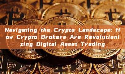 Navigating the Crypto Landscape: How Crypto Brokers Are Revolutionizing Digital Asset Trading