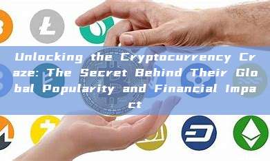 Unlocking the Cryptocurrency Craze: The Secret Behind Their Global Popularity and Financial Impact