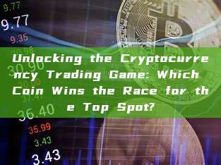 Unlocking the Cryptocurrency Trading Game: Which Coin Wins the Race for the Top Spot?