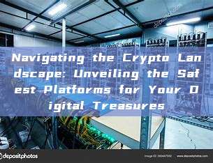 Navigating the Crypto Landscape: Unveiling the Safest Platforms for Your Digital Treasures