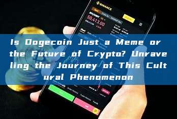 Is Dogecoin Just a Meme or the Future of Crypto? Unraveling the Journey of This Cultural Phenomenon